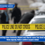 Shootings Near Kentucky Airport and Church Leave Two Dead and Three Injured; Police Confirm Suspect Killed