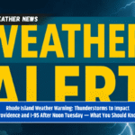 Rhode Island Weather Warning: Thunderstorms to Impact Providence and I-95 After Noon Tuesday — What You Should Know