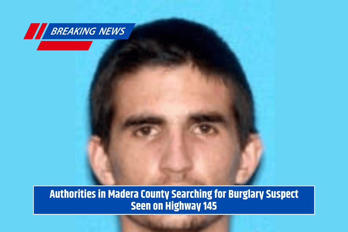 Authorities in Madera County Searching for Burglary Suspect Seen on Highway 145