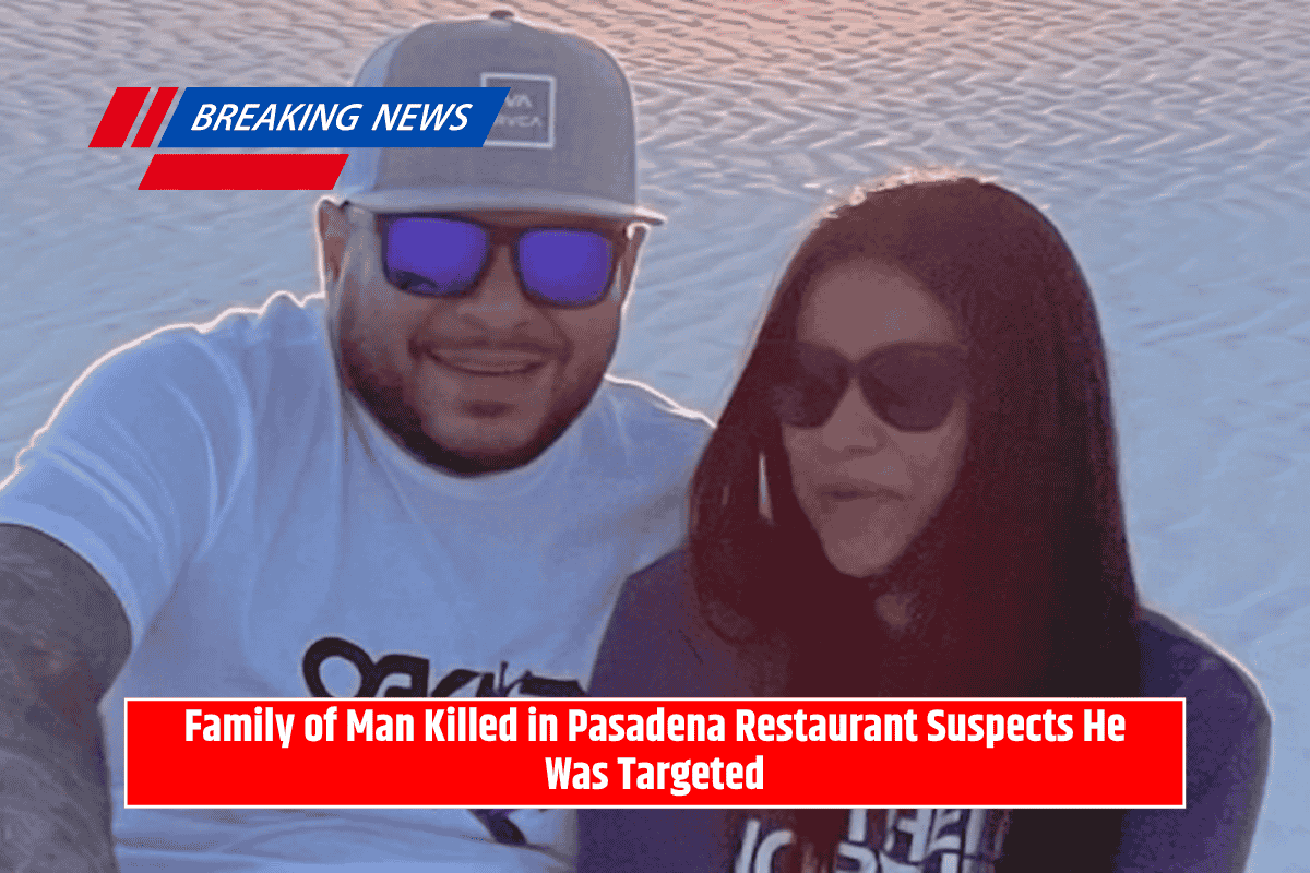 Family of Man Killed in Pasadena Restaurant Suspects He Was Targeted
