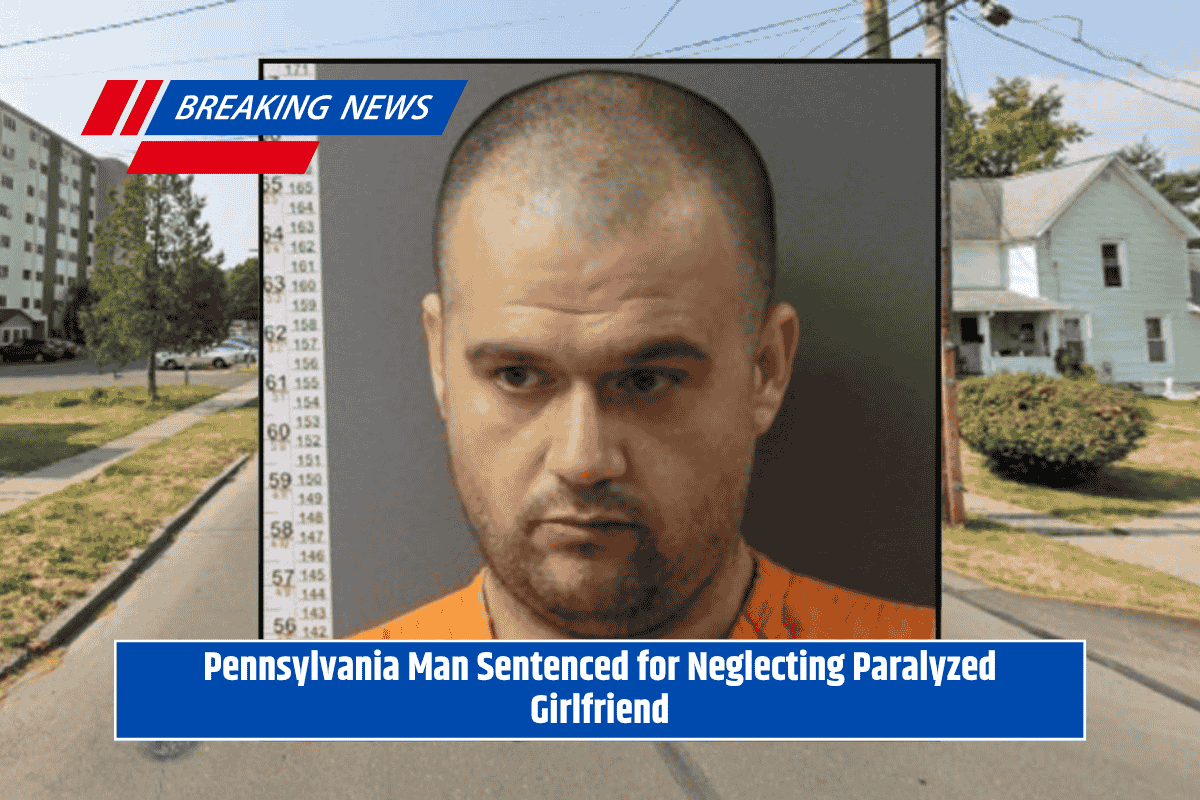 Pennsylvania Man Sentenced for Neglecting Paralyzed Girlfriend