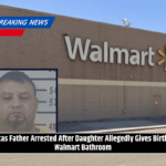 Texas Father Arrested After Daughter Allegedly Gives Birth in Walmart Bathroom