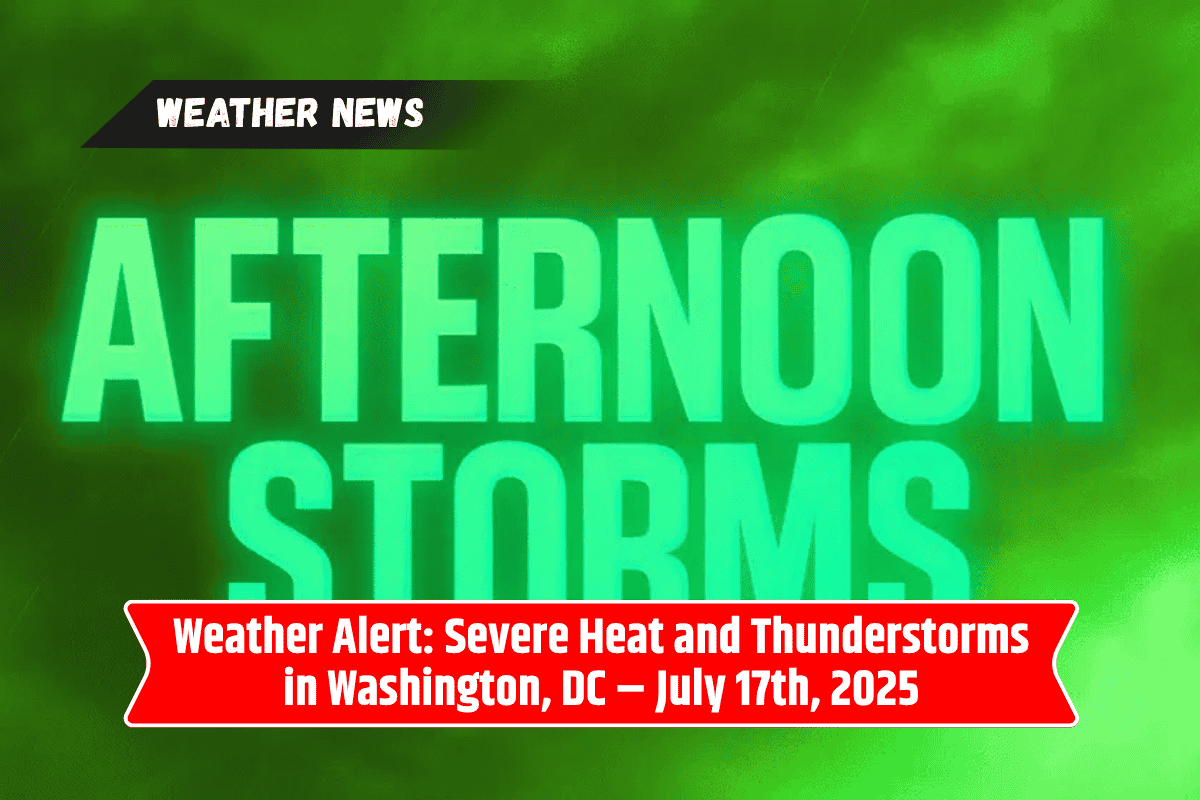 Weather Alert: Severe Heat and Thunderstorms in Washington, DC – July 17th, 2025