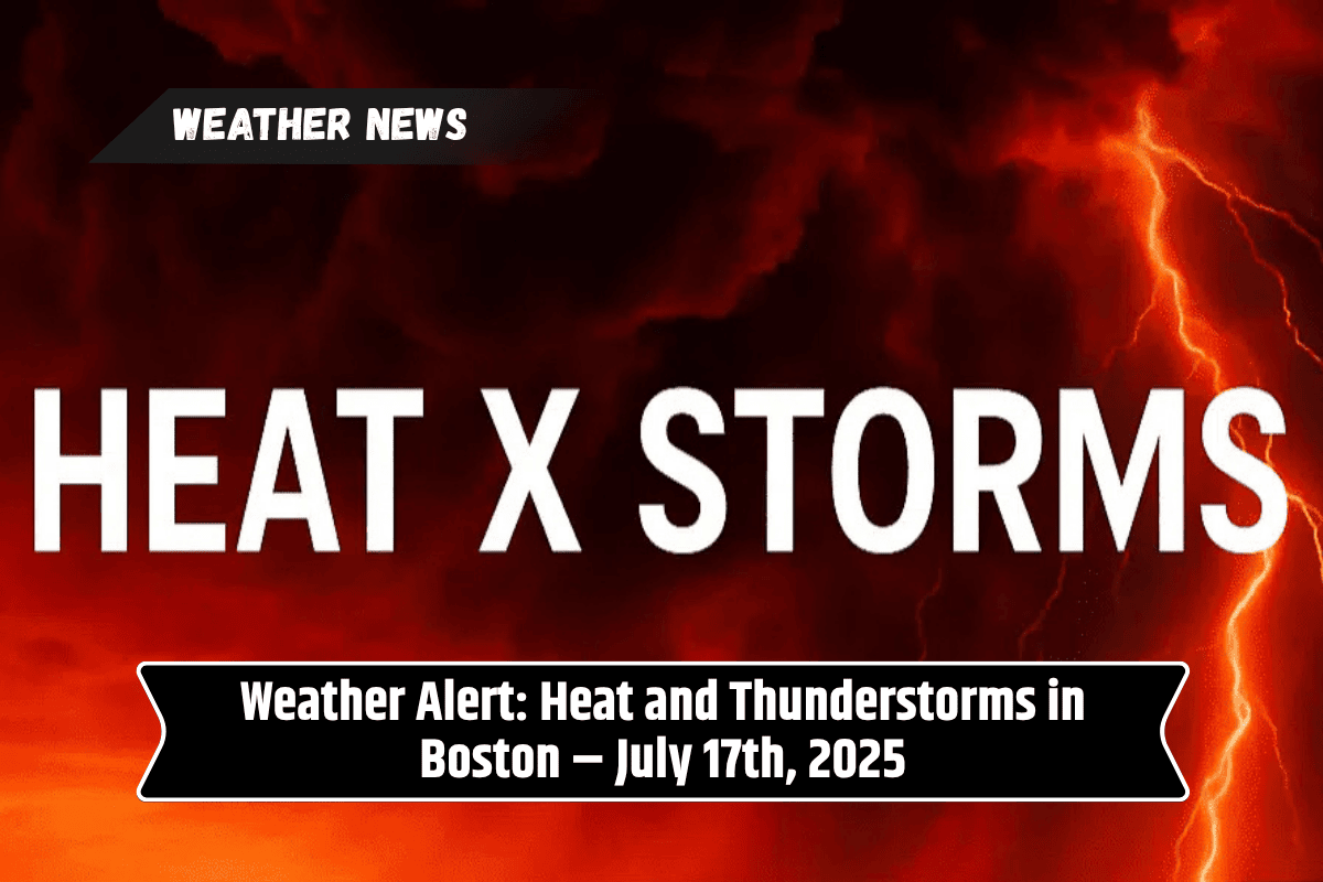 Weather Alert: Heat and Thunderstorms in Boston – July 17th, 2025