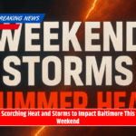 Scorching Heat and Storms to Impact Baltimore This Weekend