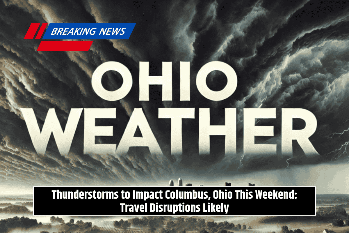 Thunderstorms to Impact Columbus, Ohio This Weekend: Travel Disruptions Likely