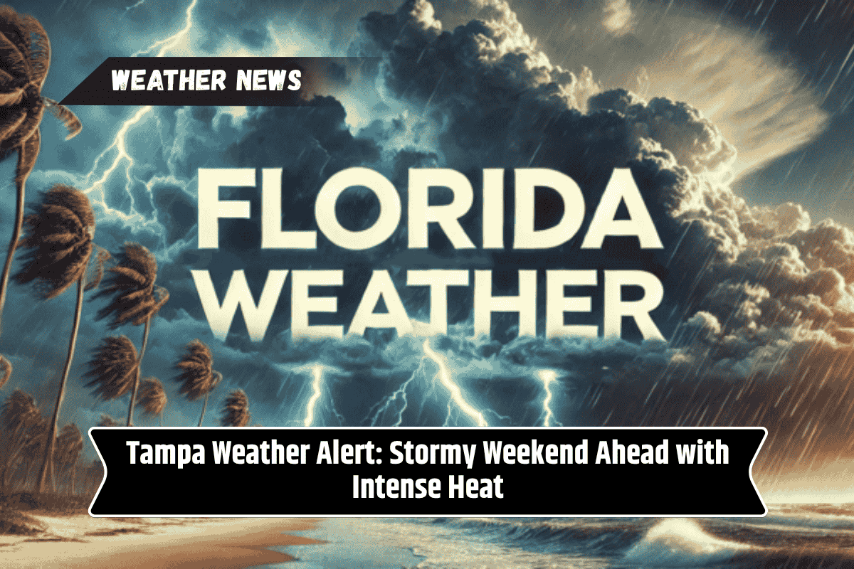 Tampa Weather Alert: Stormy Weekend Ahead with Intense Heat