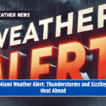 Miami Weather Alert: Thunderstorms and Sizzling Heat Ahead