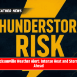 Jacksonville Weather Alert: Intense Heat and Storms Ahead
