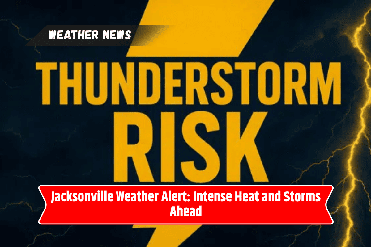 Jacksonville Weather Alert: Intense Heat and Storms Ahead