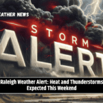 Raleigh Weather Alert: Heat and Thunderstorms Expected This Weekend