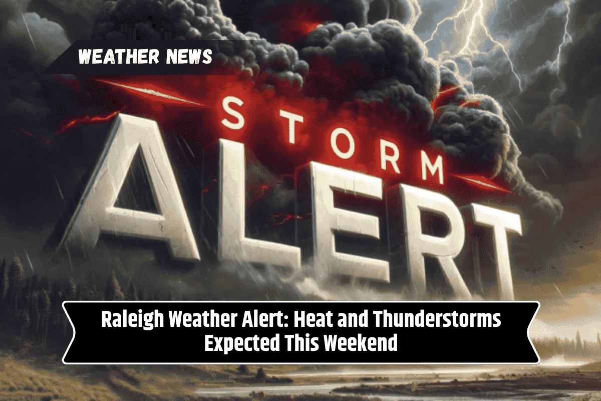 Raleigh Weather Alert: Heat and Thunderstorms Expected This Weekend