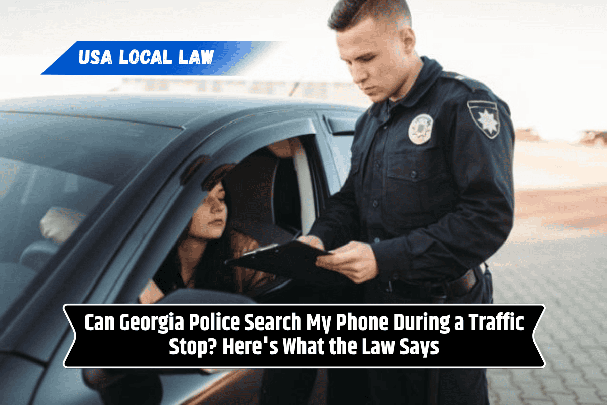 Can Georgia Police Search My Phone During a Traffic Stop? Here's What the Law Says