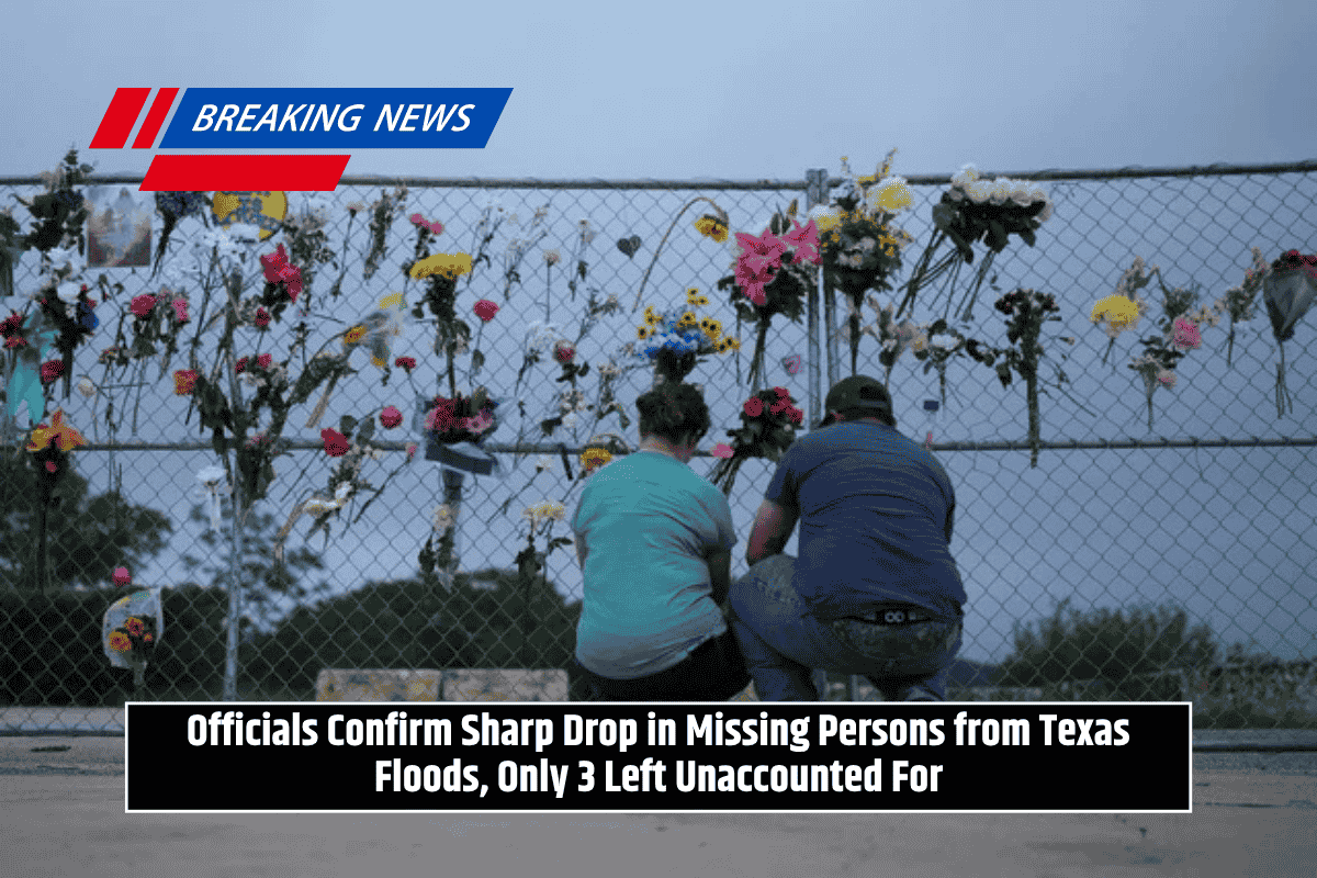 Officials Confirm Sharp Drop in Missing Persons from Texas Floods, Only 3 Left Unaccounted For