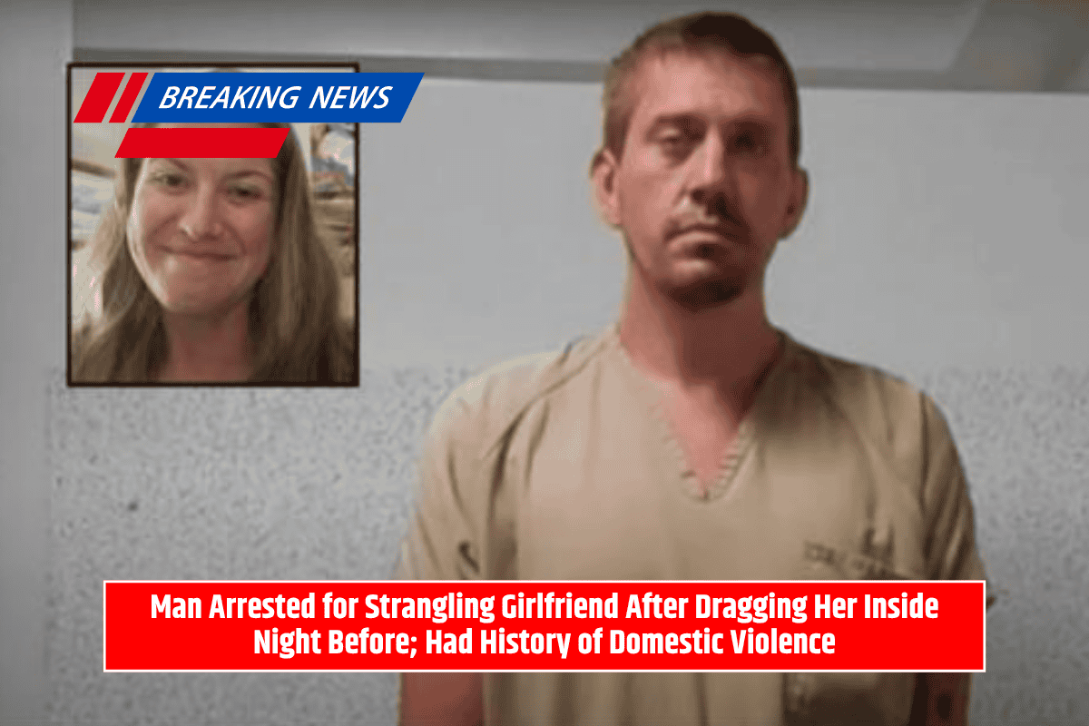 Man Arrested for Strangling Girlfriend After Dragging Her Inside Night Before; Had History of Domestic Violence