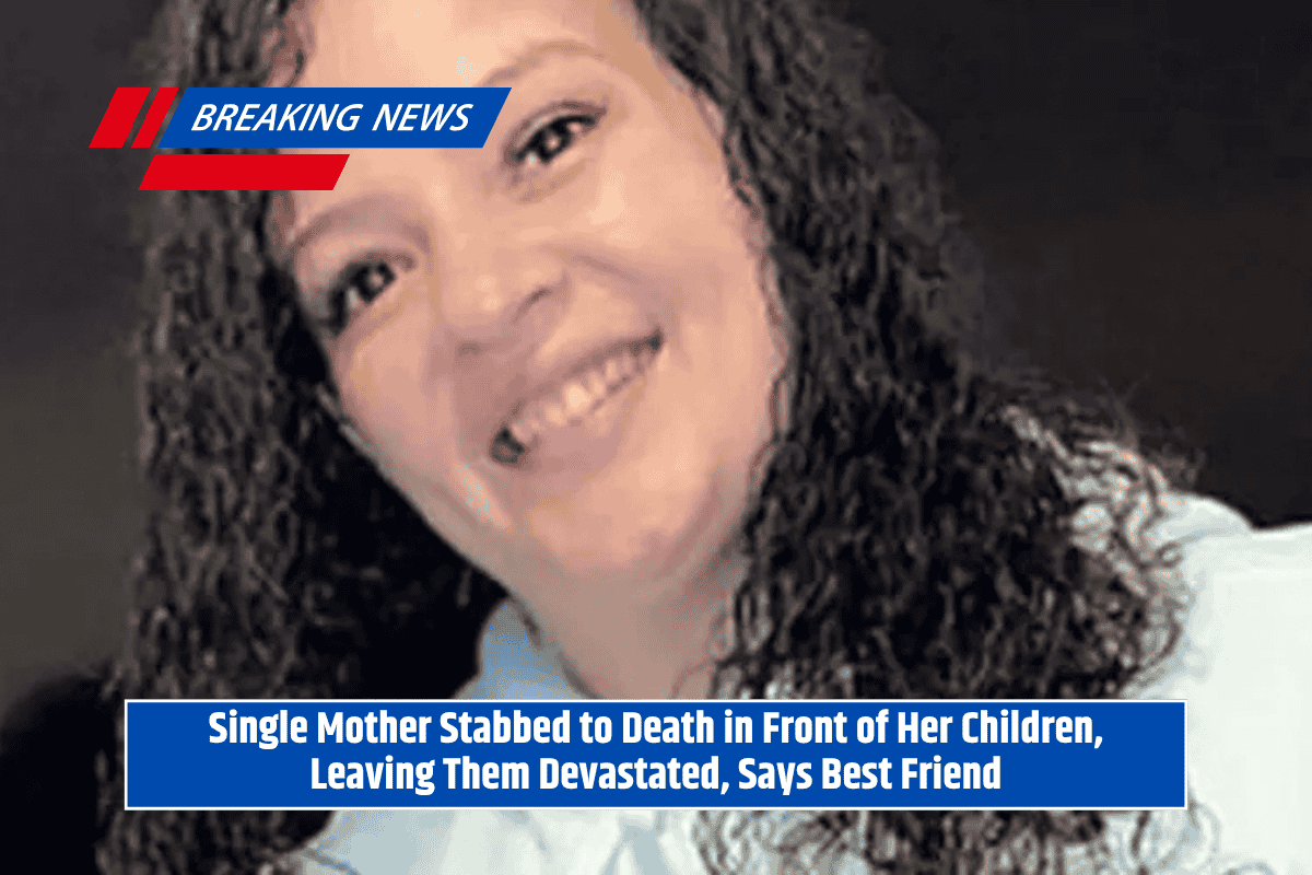 Single Mother Stabbed to Death in Front of Her Children, Leaving Them Devastated, Says Best Friend