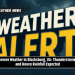 Severe Weather in Blacksburg, VA: Thunderstorms and Heavy Rainfall Expected