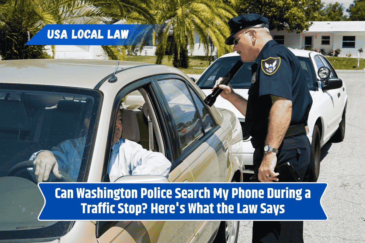 Can Washington Police Search My Phone During a Traffic Stop? Here's What the Law Says