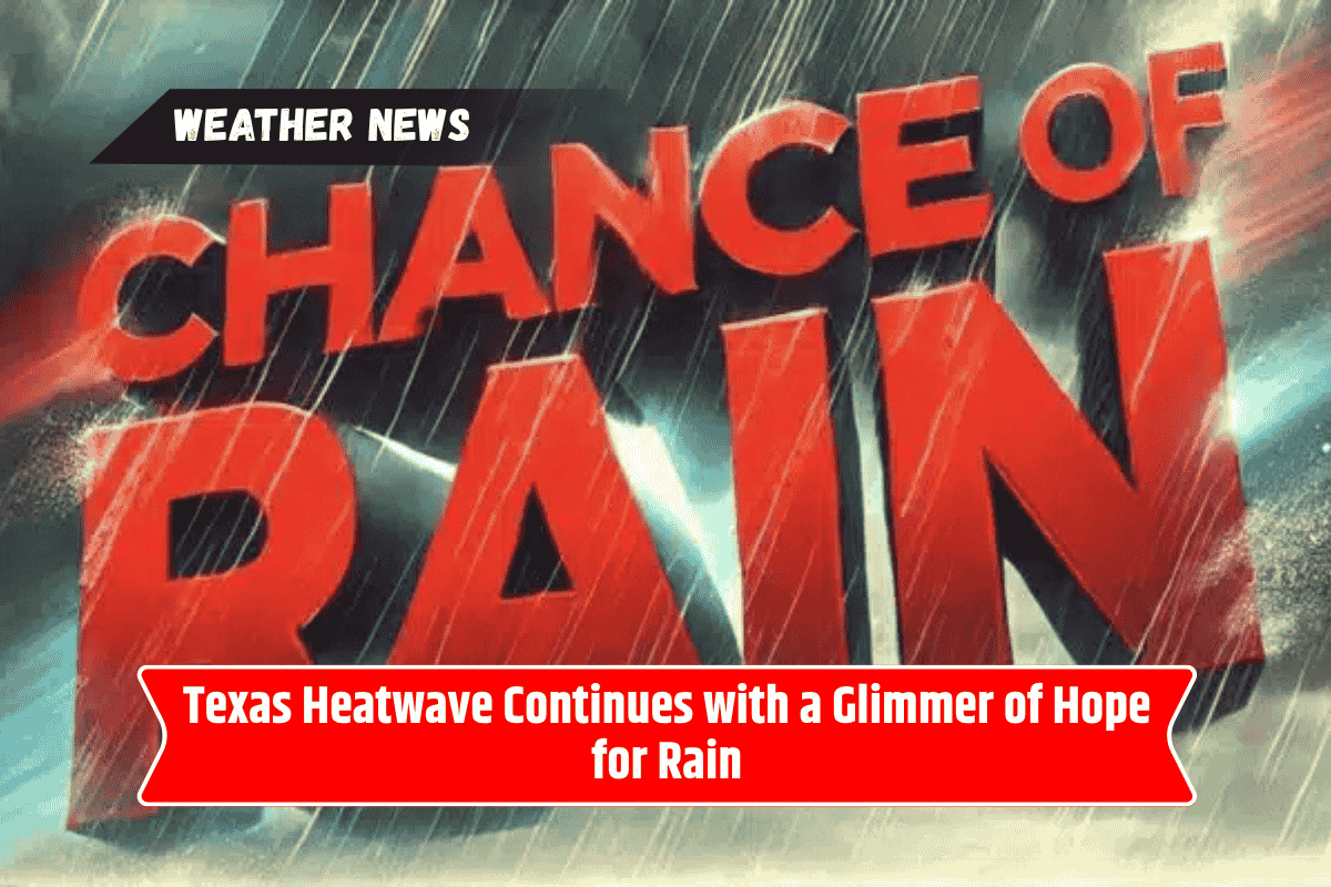 Texas Heatwave Continues with a Glimmer of Hope for Rain