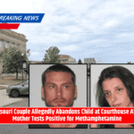 Missouri Couple Allegedly Abandons Child at Courthouse After Mother Tests Positive for Methamphetamine