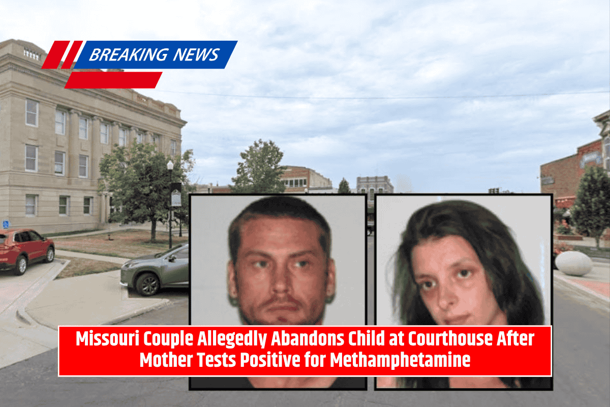 Missouri Couple Allegedly Abandons Child at Courthouse After Mother Tests Positive for Methamphetamine