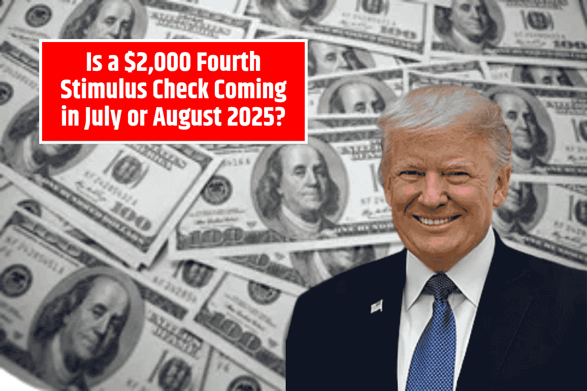 Is a $2,000 Fourth Stimulus Check Coming in July or August 2025? Here’s What You Need to Know
