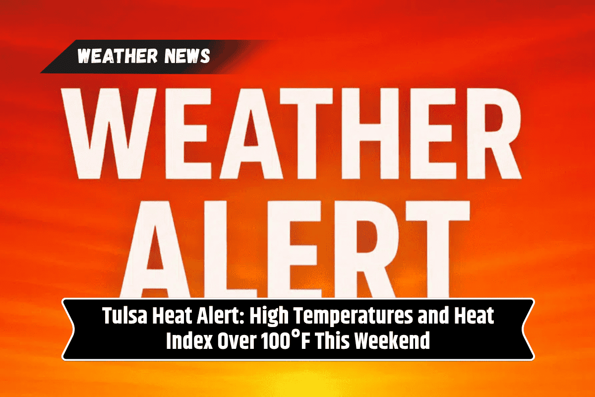 Tulsa Heat Alert: High Temperatures and Heat Index Over 100°F This Weekend