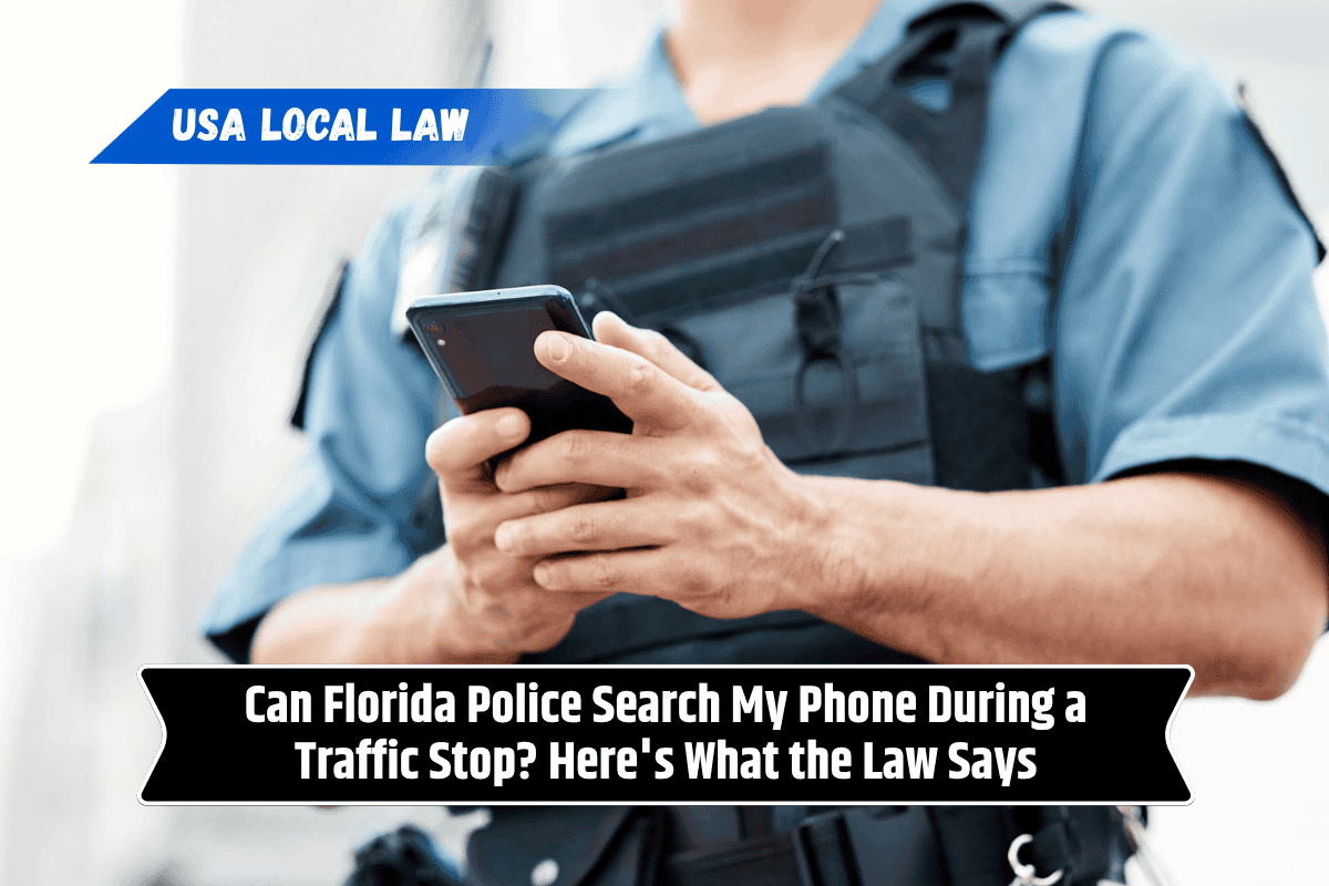 Can Florida Police Search My Phone During a Traffic Stop? Here's What the Law Says