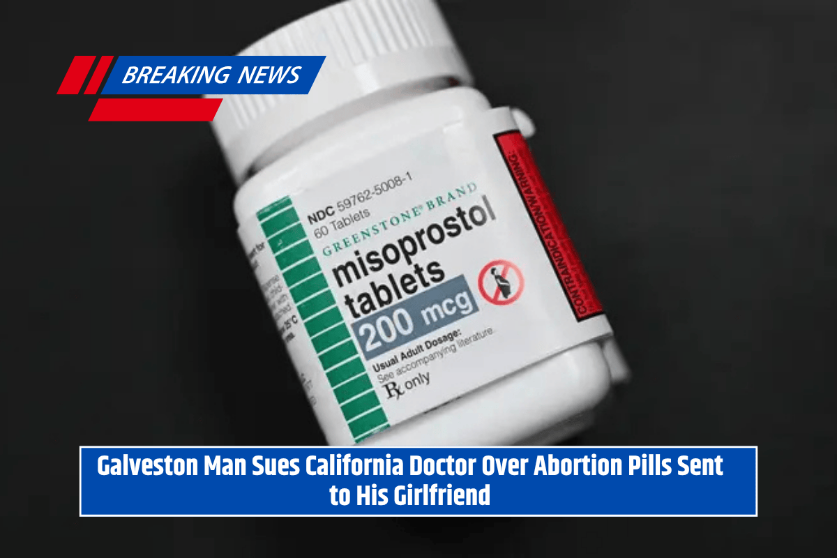 Galveston Man Sues California Doctor Over Abortion Pills Sent to His Girlfriend