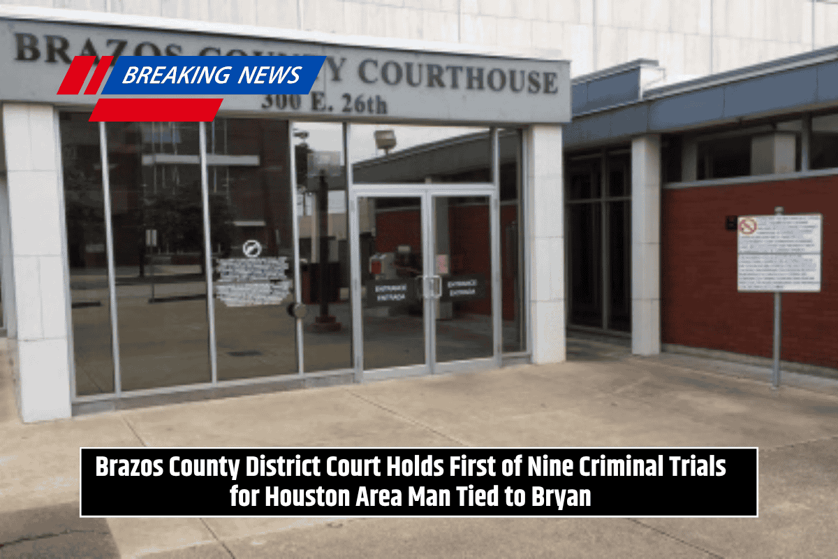 Brazos County District Court Holds First of Nine Criminal Trials for Houston Area Man Tied to Bryan