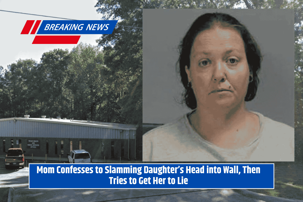 Mom Confesses to Slamming Daughter’s Head into Wall, Then Tries to Get Her to Lie