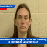 Mother Arrested After Slitting Son’s Throat and Threatening to Kill Entire Family, Authorities Report