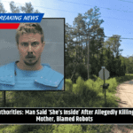 Authorities: Man Said ‘She’s Inside’ After Allegedly Killing Mother, Blamed Robots