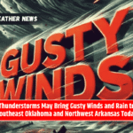 Thunderstorms May Bring Gusty Winds and Rain to Southeast Oklahoma and Northwest Arkansas Today
