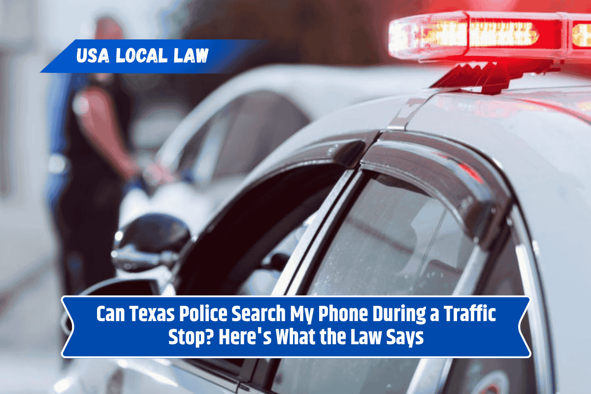 Can Texas Police Search My Phone During a Traffic Stop? Here's What the Law Says