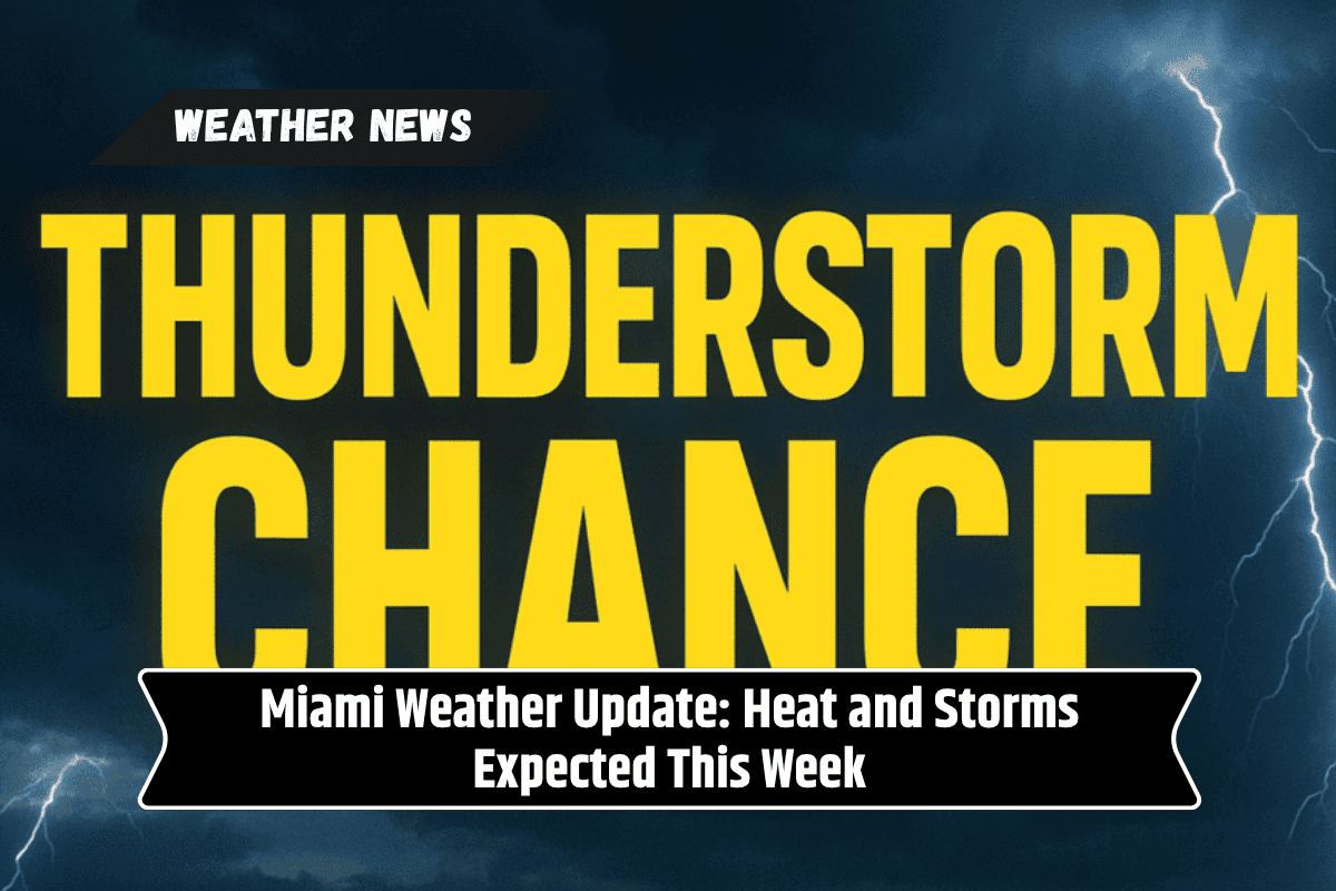 Miami Weather Update: Heat and Storms Expected This Week