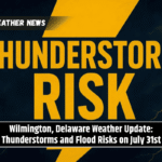 Wilmington, Delaware Weather Update: Thunderstorms and Flood Risks on July 31st