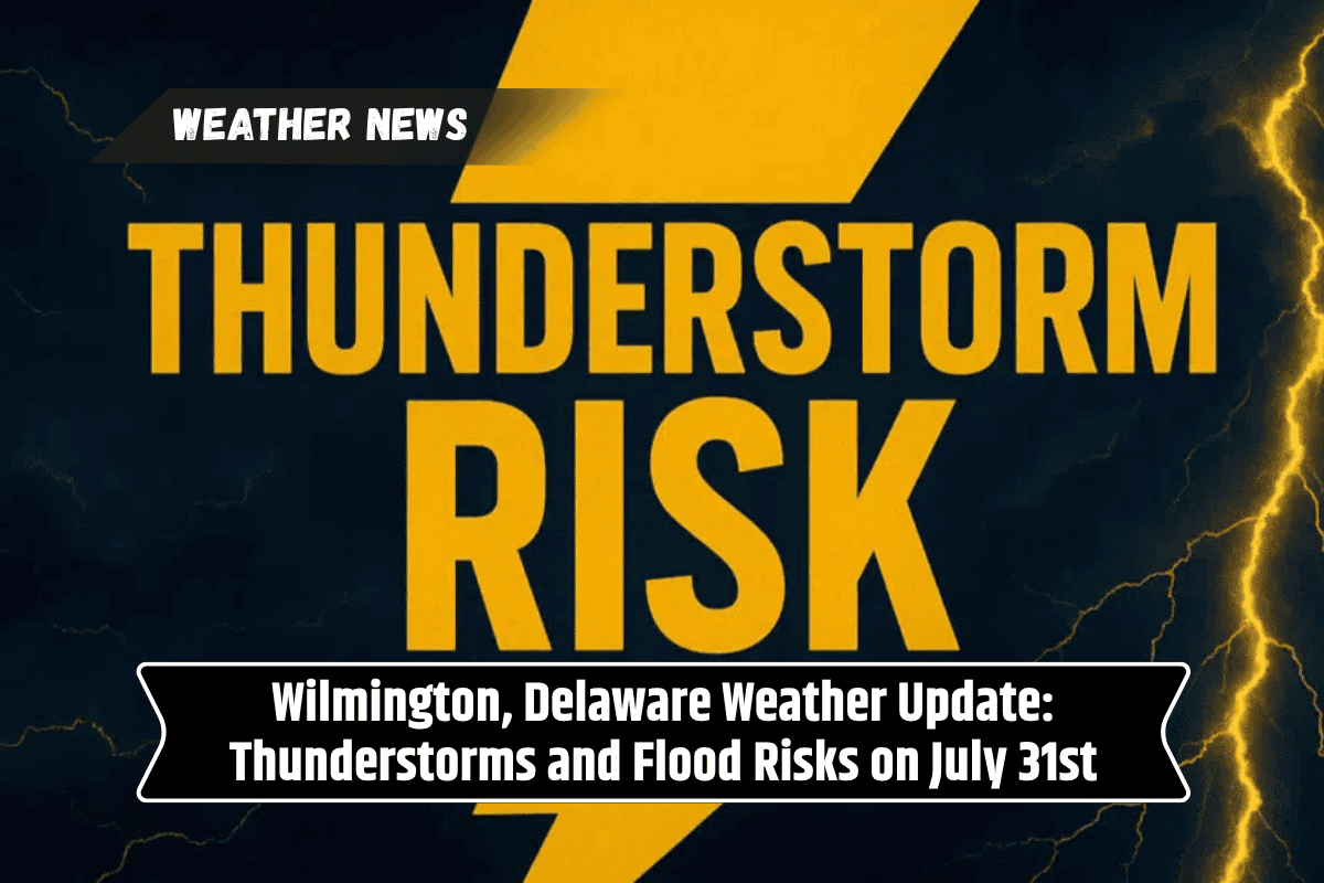 Wilmington, Delaware Weather Update: Thunderstorms and Flood Risks on July 31st