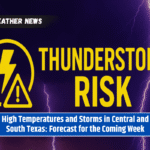 High Temperatures and Storms in Central and South Texas: Forecast for the Coming Week
