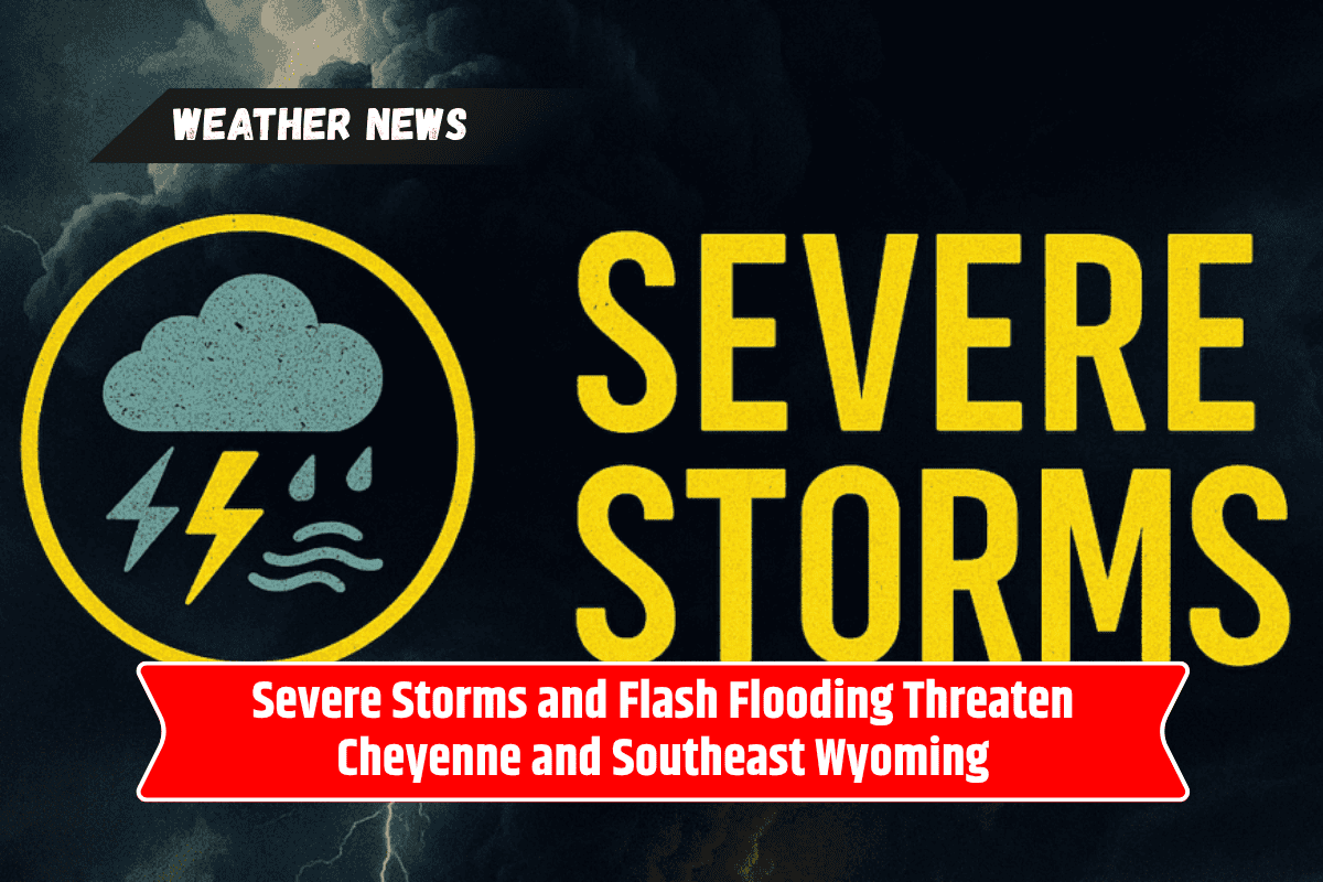 Severe Storms and Flash Flooding Threaten Cheyenne and Southeast Wyoming