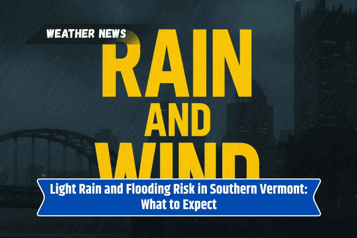 Light Rain and Flooding Risk in Southern Vermont: What to Expect