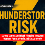 Strong Storms and Flash Flooding Threaten Western Pennsylvania and Eastern Ohio