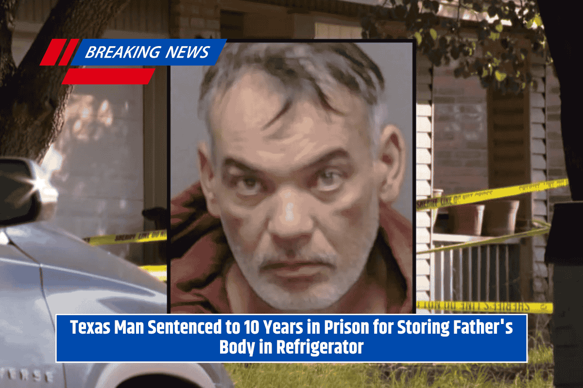 Texas Man Sentenced to 10 Years in Prison for Storing Father's Body in Refrigerator