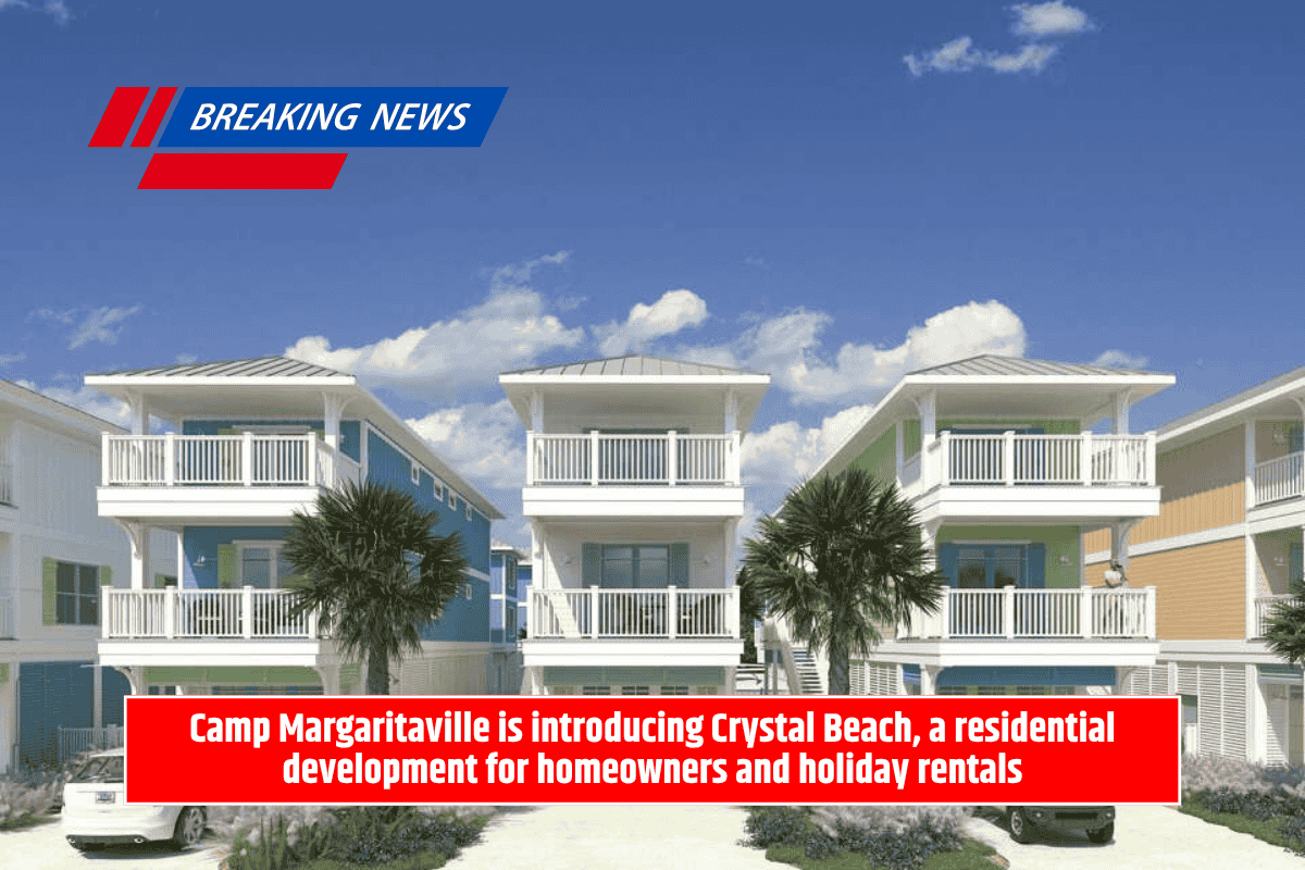 Camp Margaritaville is introducing Crystal Beach, a residential development for homeowners and holiday rentals