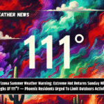Arizona Summer Weather Warning: Extreme Hot Returns Sunday With Highs Of 111°F — Phoenix Residents Urged To Limit Outdoors Activity