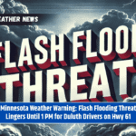 Minnesota Weather Warning: Flash Flooding Threat Lingers Until 1 PM for Duluth Drivers on Hwy 61