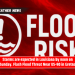 Storms are expected in Louisiana by noon on Sunday. Flash Flood Threat Near US-90 in Gretna