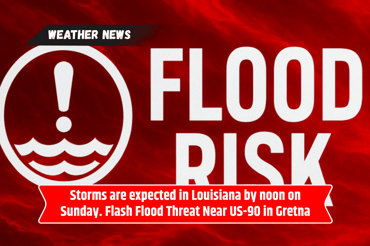 Storms are expected in Louisiana by noon on Sunday. Flash Flood Threat Near US-90 in Gretna