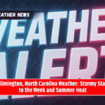 Wilmington, North Carolina Weather: Stormy Start to the Week and Summer Heat