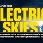 Alabama Weather Update: Storms May Develop Monday Afternoon; Thunderstorm Risk for Huntsville Through The middle of the week